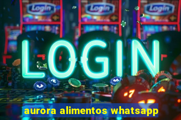 aurora alimentos whatsapp